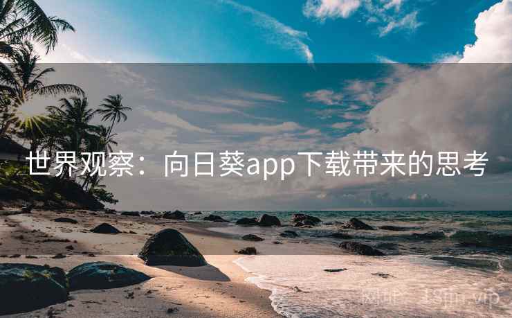 世界观察：向日葵app下载带来的思考  第2张