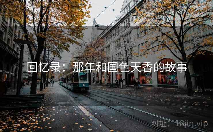回忆录：那年和国色天香的故事