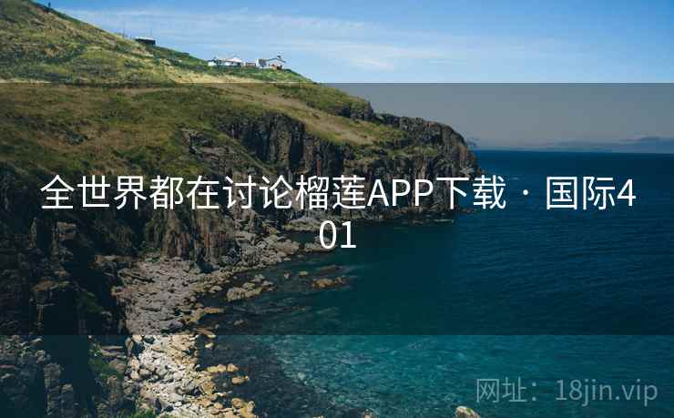 全世界都在讨论榴莲APP下载 · 国际401 第2张 全世界都在讨论榴莲APP下载 · 国际401 第2张